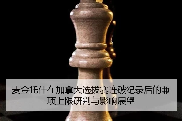 麦金托什在加拿大选拔赛连破纪录后的兼项上限研判与影响展望